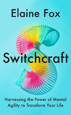 Switchcraft: Harnessing the Power of Mental Agility to Transform Your Life