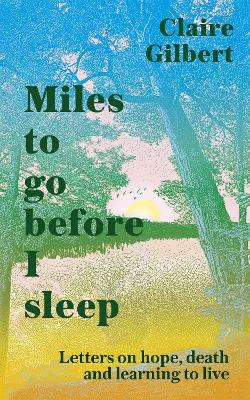 Miles To Go Before I Sleep: Letters on Hope, Death and Learning to Live (Paperback)