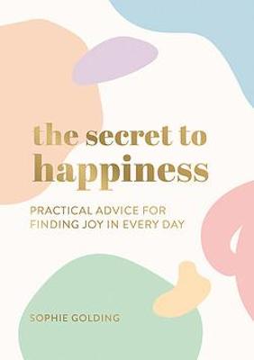 The Secret to Happiness: Practical Advice for Finding Joy in Every Day