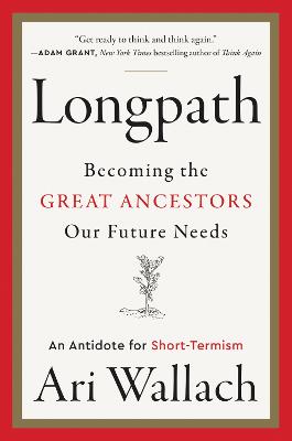 Longpath: Becoming the Great Ancestors Our Future Needs - An Antidote for Short-Termism (Hardcover)