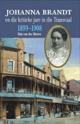 Johanna Brandt En Die Kritieke Jare in Die Transvaal 1899-1908