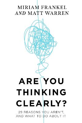 Are You Thinking Clearly?: 29 reasons you aren't, and what to do about it