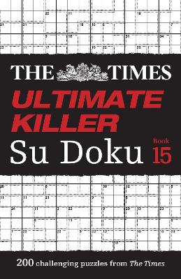 The Times Ultimate Killer Su Doku Book 15: 200 of the deadliest Su Doku puzzles (The Times Su Doku)