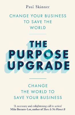 The Purpose Upgrade: Change Your Business to Save the World. Change the World to Save Your Business