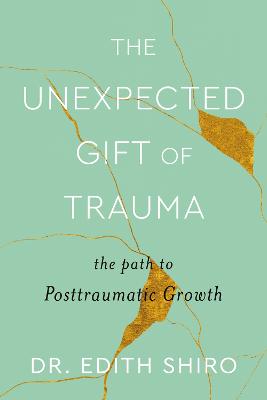 The Unexpected Gift Of Trauma: The Path To Posttraumatic Growth (Trade Paperback)