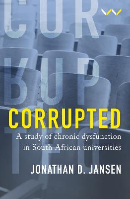 Corrupted: A Study of Chronic Dysfunction in South African Universities (Paperback)