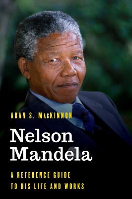 Nelson Mandela: A Reference Guide to His Life and Works (Hardcover)