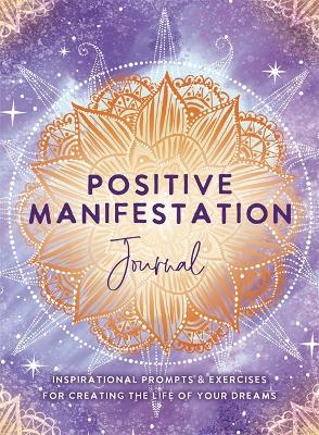 Positive Manifestation Journal: Inspirational Prompts & Exercises for Creating the Life of Your Dreams