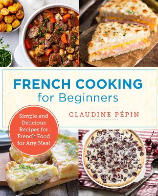 French Cooking for Beginners: Simple and Delicious Recipes for French Food for Any Meal