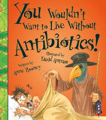 You Wouldn't Want To Live Without Antibiotics! by Anne Rooney