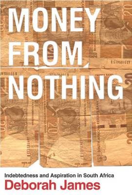 Money from nothing: Indebtness and aspiration in South Africa