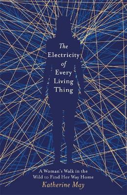 The Electricity of Every Living Thing: A Woman's Walk in the Wild to Find Her Way Home