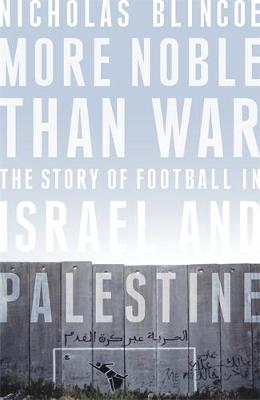 More Noble Than War: The Story of Football in Israel and Palestine (Paperback)