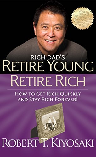 Rich Dad's Retire Young Retire Rich: How to Get Rich Quickly and Stay Rich Forever!