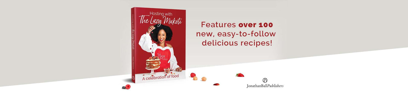 Hosting With the Lazy Makoti: A Celebration of Food - Mogau Seshoene