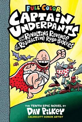 Captain Underpants 10: Captain Underpants And The Revolting Revenge Of The Radioactive Robo-Boxers (Color Edition)