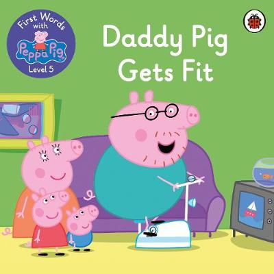 First Words with Peppa Pig Level 5: Daddy Pig Gets Fit