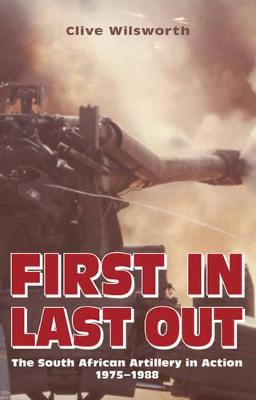 First In, Last Out: The South African Artillery in Action 1975-1988 (Paperback)