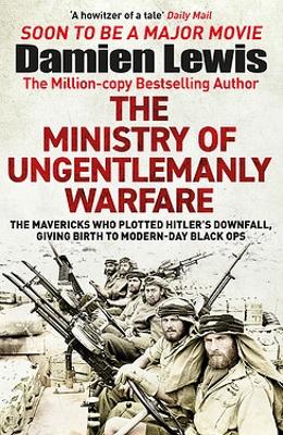 Ministry of Ungentlemanly Warfare: The Desperadoes Who Plotted Hitler's Downfall, Giving Birth to Modern-Day Black Ops