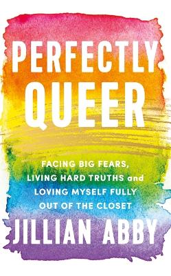 Perfectly Queer: Facing Big Fears, Living Hard Truths and Loving Myself Fully