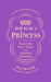 How to be a Princess: Real-Life Fairy Tales for Modern Heroines - No Fairy Godmothers Required