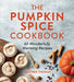 The Pumpkin Spice Cookbook: 60 Wonderfully Warming Recipes