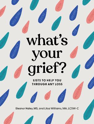 What's Your Grief?   : Lists to Help You Through Any Loss