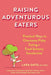 Raising Adventurous Eaters: Practical Ways to Overcome Picky Eating and Food Sensory Sensitivities