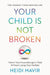 Your Child is Not Broken: Parent Your Neurodivergent Child Without Losing Your Marbles
