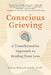 Conscious Grieving: A Transformative Approach to Healing from Loss