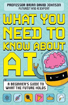 What You Need to Know About AI: A beginner's guide to what the future holds