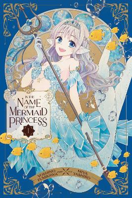 In the Name of the Mermaid Princess, Vol. 1 (Paperback)