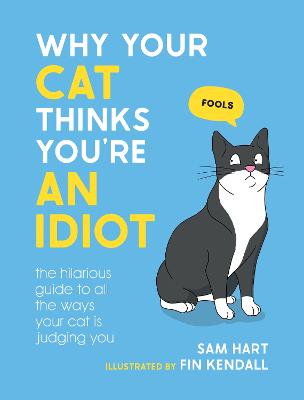 Why Your Cat Thinks You’re An Idiot (Hardcover)