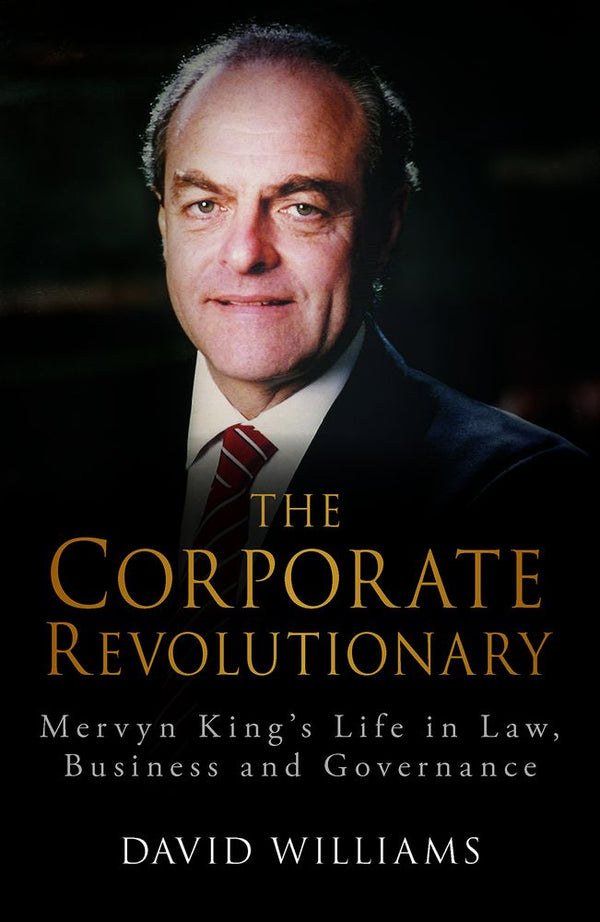 The Corporate Revolutionary - Mervyn King’s Life in Law, Business and Governance