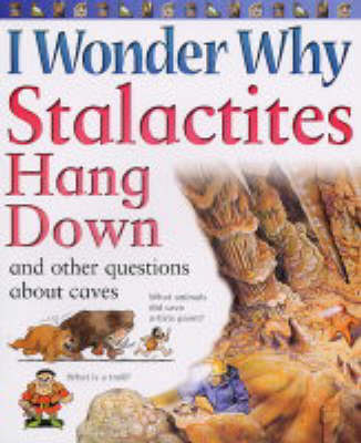 I Wonder Why Stalactites Hang Down and Other Questions About Caves