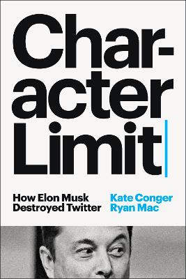 Character Limit: How Elon Musk Destroyed Twitter (Trade Paperback)