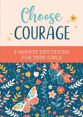 Choose Courage: 3 Minute Devotionals for Teen Girls