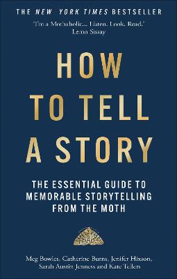 How to Tell a Story: The Essential Guide to Memorable Storytelling from The Moth