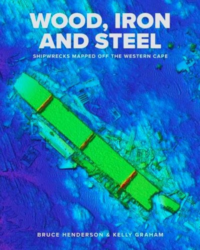 Wood, Iron and Steel: Shipwrecks Mapped off the Western Cape (Paperback)