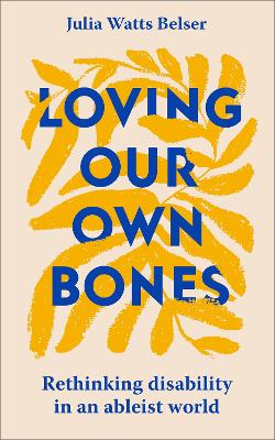 Loving Our Own Bones: Rethinking disability in an ableist world