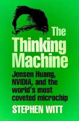 The Thinking Machine: Jensen Huang, Nvidia, and the World's Most Coveted Microchip (Trade Paperback)