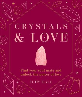 Crystals & Love: Find your soul mate and unlock the power of love