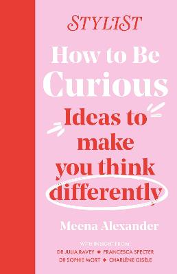 How to Be Curious: Ideas to make you think differently