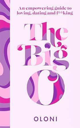 The Big O: The Ultimate Sex and Relationship Guide