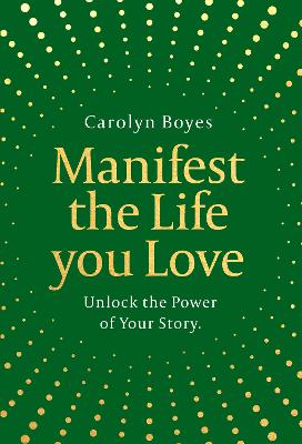 Manifest The Life You Love: Unlock The Power Of Your Story (Hardcover)