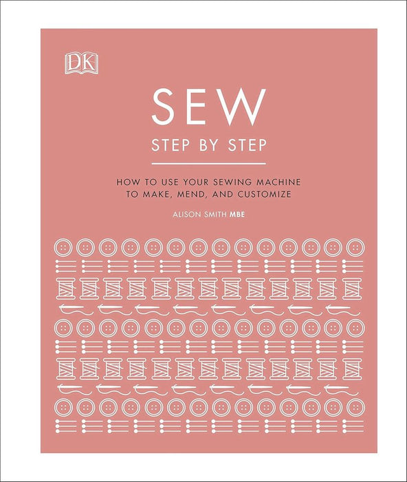 Sew Step by Step: How to use your sewing machine to make, mend, and customize (Hardcover)