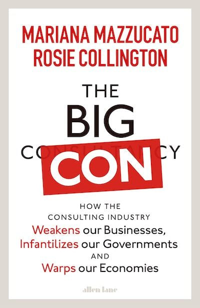 The Big Con How the Consulting Industry Weakens our Businesses, Infantilizes our Governments and Warps our Economies (Paperback)