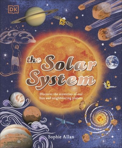 The Solar System: Discover the Mysteries Of Our Sun And The Planets That Orbit It (Hardcover)
