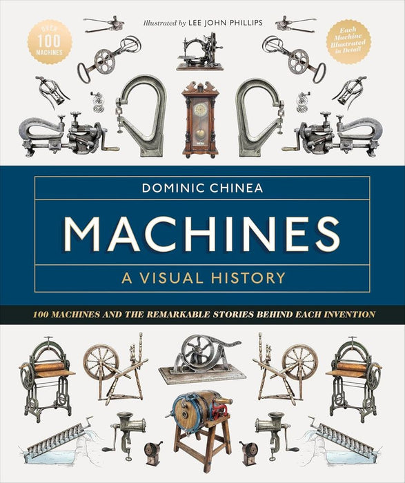 Machines A Visual History: 100 Machines and the Remarkable Stories Behind Each Invention (Hardcover)