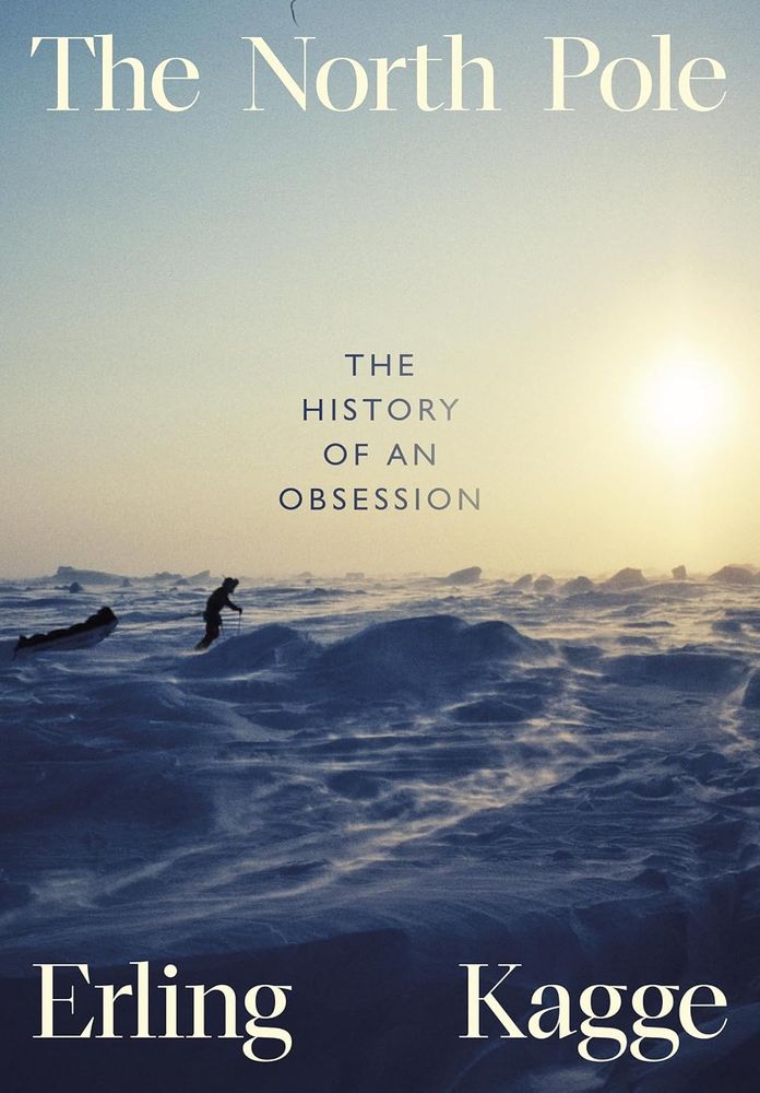 The North Pole: The History Of An Obsession